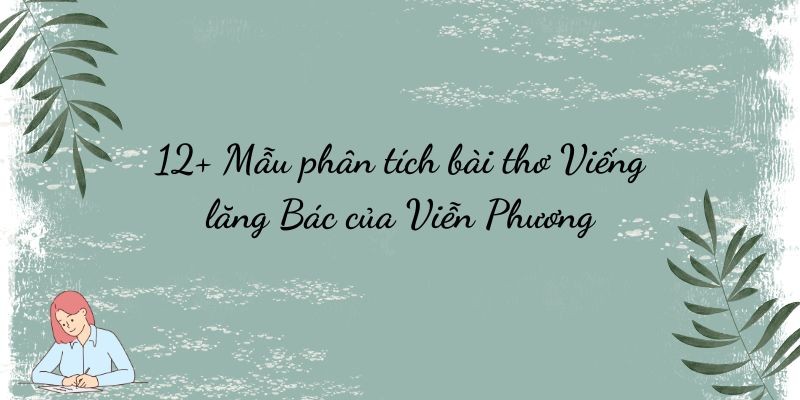 12+ Mẫu phân tích bài thơ Viếng lăng Bác của Viễn Phương